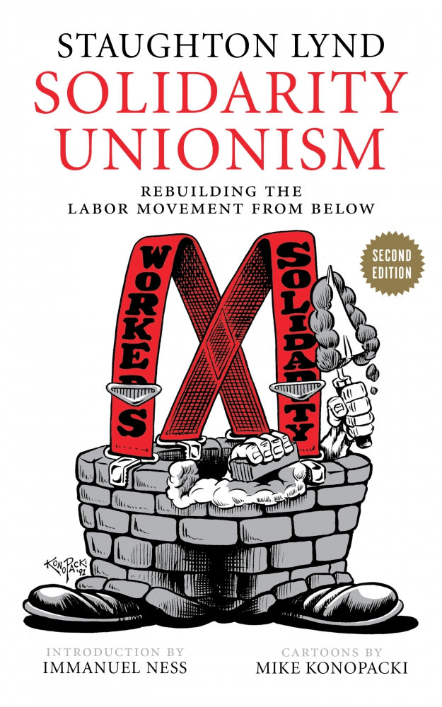 Solidarity Unionism: Rebuilding the Labor Movement from Below – Staughton Lynd and Daniel Gross