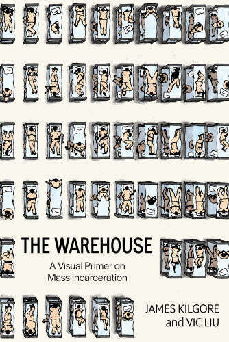 The Warehouse: A Visual Primer on Mass Incarceration – James Kilgore and Vic Liu
