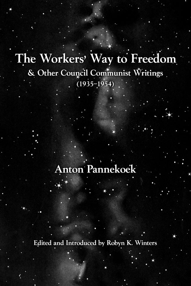 The Workers’ Way to Freedom and Other Council Communist Writings – Anton Pannekoek