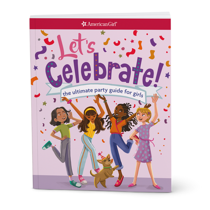 Let's Celebrate! The Ultimate Party Guide for Girls Book