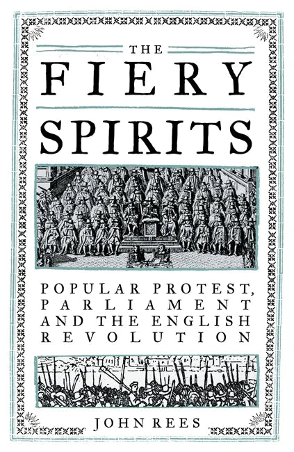 The Fiery Spirits: Popular Protest, Parliament and the English Revolution – John Rees